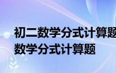 初二数学分式计算题100道及答案过程 初二数学分式计算题 