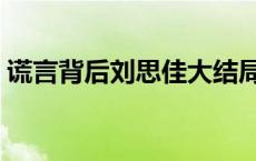 谎言背后刘思佳大结局 谎言背后刘思佳结局 