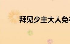 拜见少主大人免礼 拜见少主殿下 