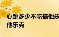 心跳多少不吃倍他乐克会好 心跳多少不吃倍他乐克 