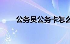 公务员公务卡怎么用 公务卡怎么用 