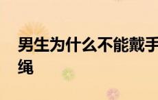 男生为什么不能戴手镯 男生为什么不能带红绳 