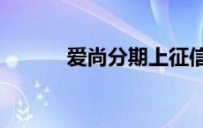 爱尚分期上征信吗 爱尚分期购 