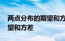 两点分布的期望和方差怎么求 两点分布的期望和方差 