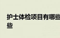 护士体检项目有哪些内容 护士体检项目有哪些 