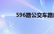 596路公交车路线时间表 596路 