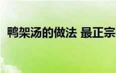 鸭架汤的做法 最正宗的做法 鸭架汤的做法 