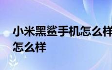 小米黑鲨手机怎么样值得买吗 小米黑鲨手机怎么样 