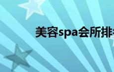 美容spa会所排名 美容spa会所 