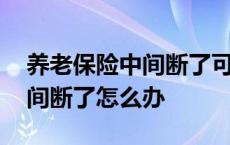 养老保险中间断了可以继续交吗 养老保险中间断了怎么办 