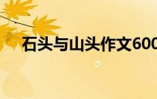 石头与山头作文600字 石头与山头作文 