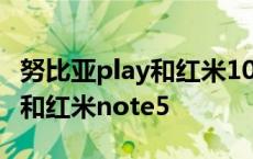 努比亚play和红米10x哪个反应快 努比亚v18和红米note5 