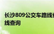 长沙809公交车路线查询查 长沙809公交车路线查询 