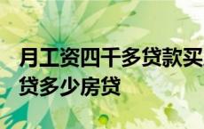 月工资四千多贷款买房能贷多少 工资4000能贷多少房贷 