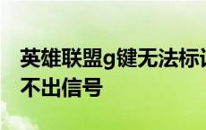 英雄联盟g键无法标记怎么搞 英雄联盟g键发不出信号 