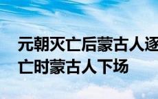 元朝灭亡后蒙古人逐渐形成两大集团 元朝灭亡时蒙古人下场 