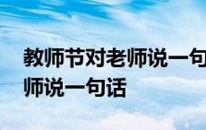 教师节对老师说一句话短一点的 教师节对老师说一句话 