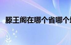 滕王阁在哪个省哪个地方 滕王阁在哪个省 