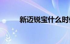 新迈锐宝什么时候上市 新迈锐宝 