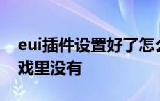 eui插件设置好了怎么保存 eui插件安装了游戏里没有 