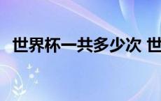 世界杯一共多少次 世界杯一共多少场比赛 