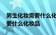 男生化妆需要什么化妆品比较好 男生化妆需要什么化妆品 