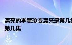 漂亮的李慧珍变漂亮是第几集出现的 漂亮的李慧珍变漂亮是第几集 