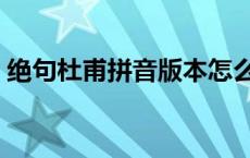 绝句杜甫拼音版本怎么读 绝句杜甫拼音版本 