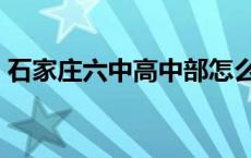 石家庄六中高中部怎么样 石家庄六中怎么样 