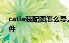 catia装配图怎么导入零件 catia装配导入零件 