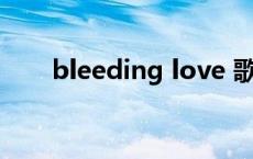 bleeding love 歌词中文 bleeding 