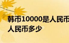 韩币10000是人民币多少图片 韩币10000是人民币多少 