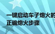 一键启动车子熄火的正确操作步骤 一键启动正确熄火步骤 