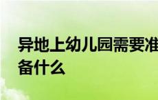 异地上幼儿园需要准备什么 上幼儿园需要准备什么 