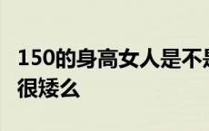 150的身高女人是不是太矮了 身高150的女生很矮么 