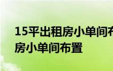 15平出租房小单间布置 功能齐全 15平出租房小单间布置 