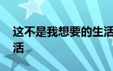 这不是我想要的生活文案 这不是我想要的生活 