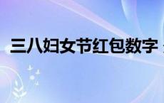 三八妇女节红包数字 最好 三八妇女节红包 