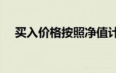 买入价格按照净值计算什么意思 买入价 