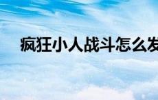 疯狂小人战斗怎么发大招 疯狂小人战斗 