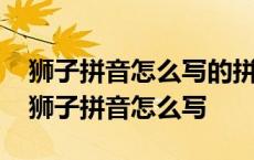 狮子拼音怎么写的拼音怎么写拼音怎么拼写 狮子拼音怎么写 