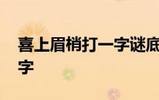 喜上眉梢打一字谜底是什么字 喜上眉梢打一字 