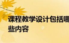 课程教学设计包括哪些内容 教学设计包括哪些内容 