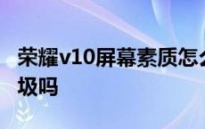 荣耀v10屏幕素质怎么样 荣耀v10的屏幕很垃圾吗 