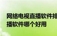 网络电视直播软件排行榜前十名 网络电视直播软件哪个好用 