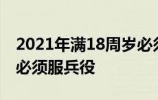 2021年满18周岁必须服兵役登记 2018满18必须服兵役 