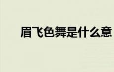 眉飞色舞是什么意 眉飞色舞什么意思 