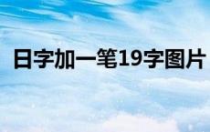 日字加一笔19字图片 日加一笔有哪53个字 