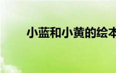 小蓝和小黄的绘本故事 小蓝和小黄 