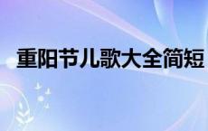 重阳节儿歌大全简短 重阳节儿歌诗歌大全 